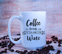 Coffee Because It's Too Early for Wine Coffee Mug